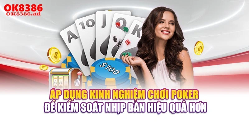 Áp dụng kinh nghiệm chơi Poker để kiểm soát nhịp bàn hiệu quả hơn