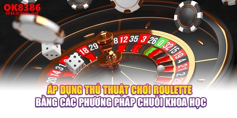 Áp dụng thủ thuật chơi Roulette bằng các phương pháp chuỗi khoa học