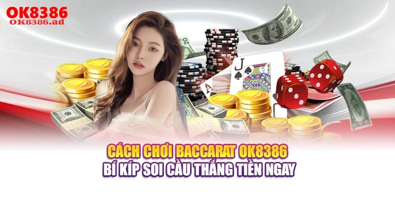 Cách Chơi Baccarat OK8386 - Bí Kíp Soi Cầu Thắng Tiền Ngay