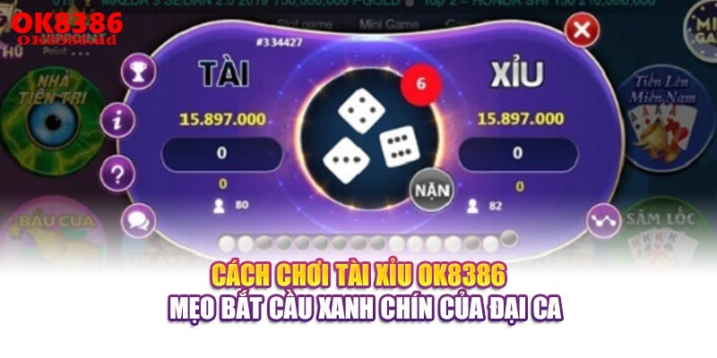 Cách Chơi Tài Xỉu OK8386 - Mẹo Bắt Cầu Xanh Chín Của Đại Ca
