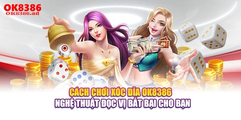 Cách Chơi Xóc Đĩa OK8386 - Nghệ Thuật Đọc Vị Bất Bại Cho Bạn