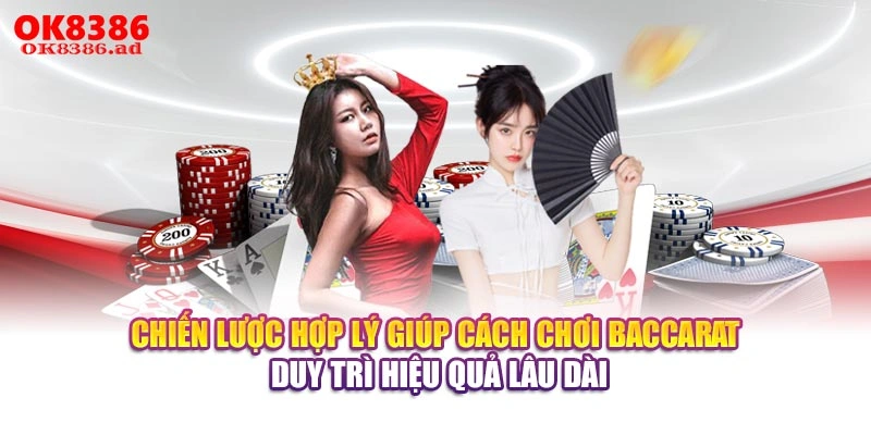Chiến lược hợp lý giúp cách chơi Baccarat duy trì hiệu quả lâu dài