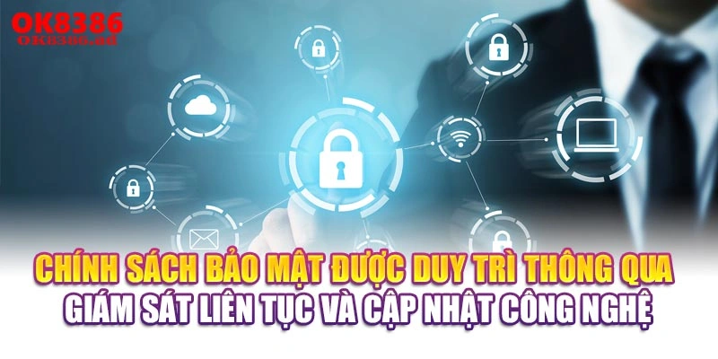 Chính sách bảo mật được duy trì thông qua giám sát liên tục và cập nhật công nghệ