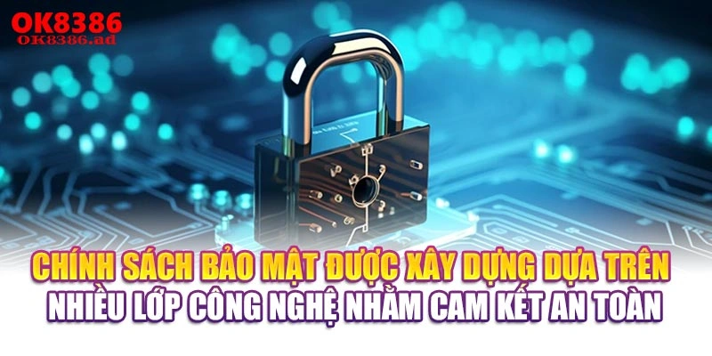 Chính sách bảo mật được xây dựng dựa trên nhiều lớp công nghệ nhằm cam kết an toàn