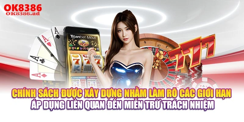 Chính sách được xây dựng nhằm làm rõ các giới hạn áp dụng liên quan đến miễn trừ trách nhiệm