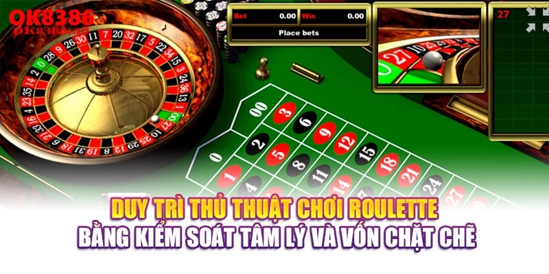 Duy trì thủ thuật chơi Roulette bằng kiểm soát tâm lý và vốn chặt chẽ