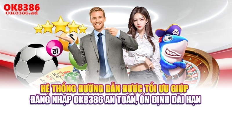 Hệ thống đường dẫn được tối ưu giúp đăng nhập OK8386 an toàn, ổn định dài hạn