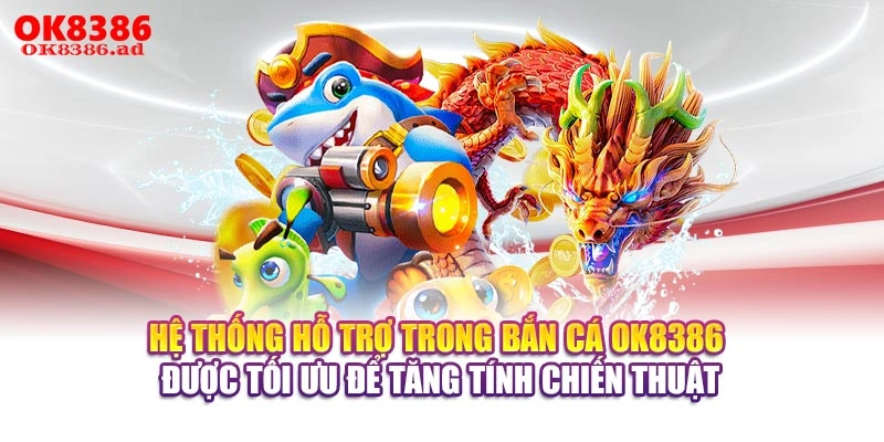 Hệ thống hỗ trợ trong bắn cá OK8386 được tối ưu để tăng tính chiến thuật