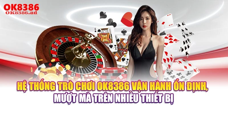 Hệ thống trò chơi OK8386 vận hành ổn định, mượt mà trên nhiều thiết bị