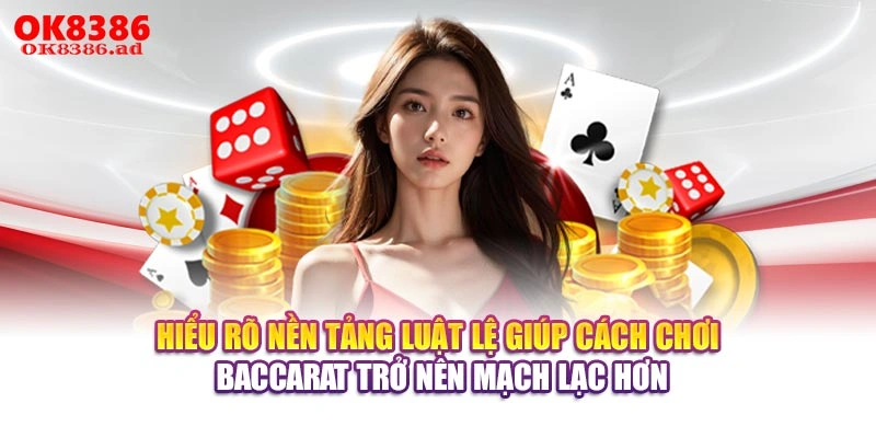 Hiểu rõ nền tảng luật lệ giúp cách chơi Baccarat trở nên mạch lạc hơn