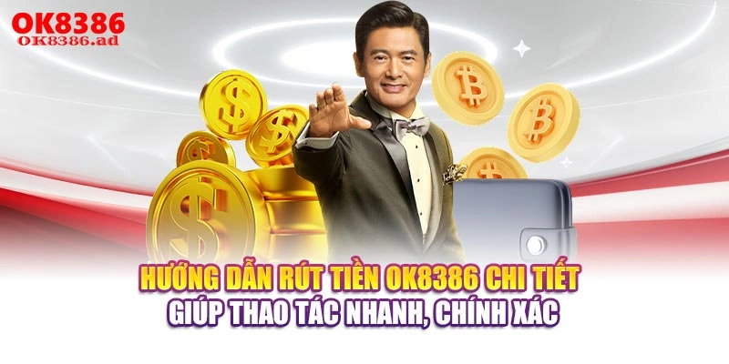 Hướng dẫn rút tiền OK8386 chi tiết giúp thao tác nhanh, chính xác