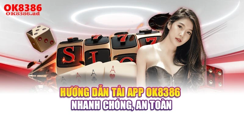 Hướng dẫn tải app OK8386 nhanh chóng, an toàn