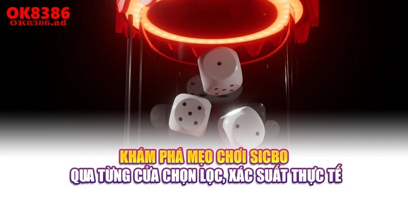 Khám phá mẹo chơi Sicbo qua từng cửa chọn lọc, xác suất thực tế