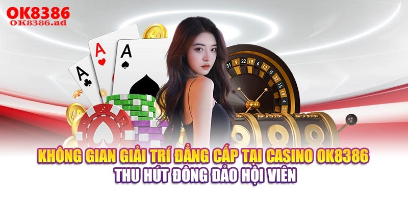 Không gian giải trí đẳng cấp tại casino OK8386 thu hút đông đảo hội viên