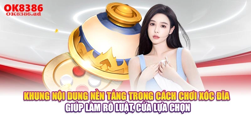 Khung nội dung nền tảng trong cách chơi Xóc Đĩa giúp làm rõ luật, cửa lựa chọn