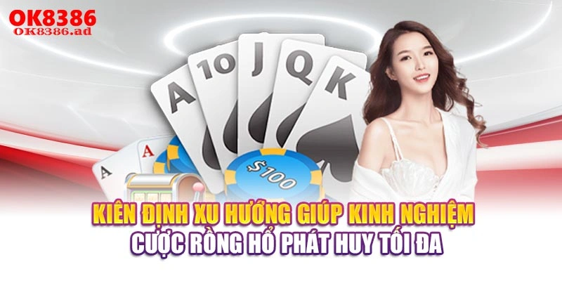 Kiên định xu hướng giúp kinh nghiệm cược Rồng Hổ phát huy tối đa