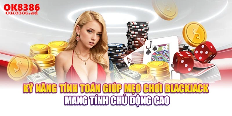 Kỹ năng tính toán giúp mẹo chơi Blackjack mang tính chủ động cao