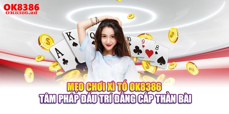 Mẹo Chơi Xì Tố OK8386 - Tâm Pháp Đấu Trí Đẳng Cấp Thần Bài