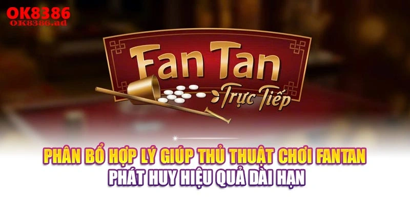 Phân bổ hợp lý giúp thủ thuật chơi FanTan phát huy hiệu quả dài hạn