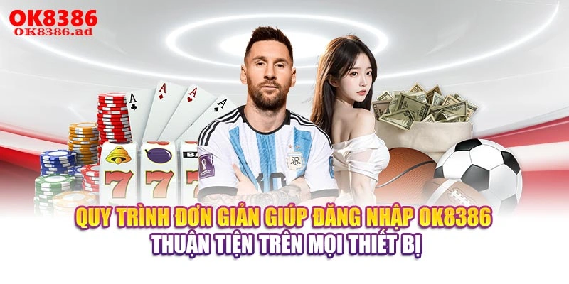 Quy trình đơn giản giúp đăng nhập OK8386 thuận tiện trên mọi thiết bị
