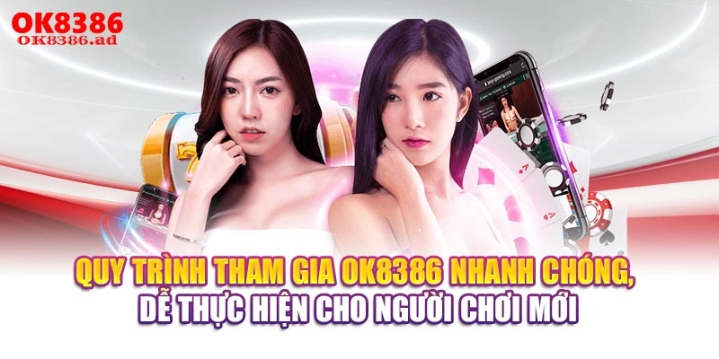 Quy trình tham gia OK8386 nhanh chóng, dễ thực hiện cho người chơi mới