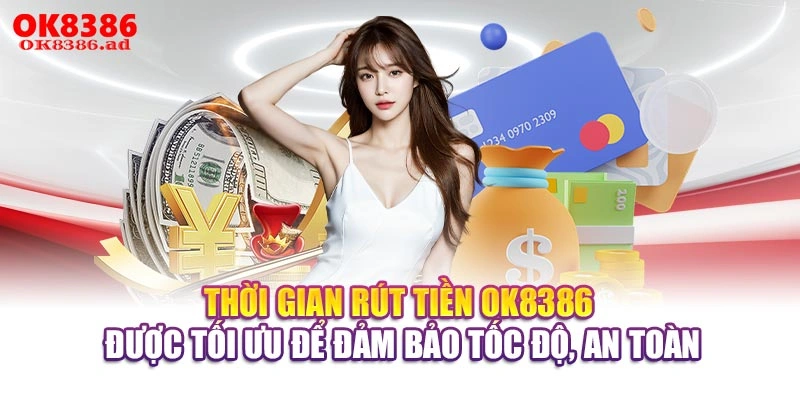 Thời gian rút tiền OK8386 được tối ưu để đảm bảo tốc độ, an toàn