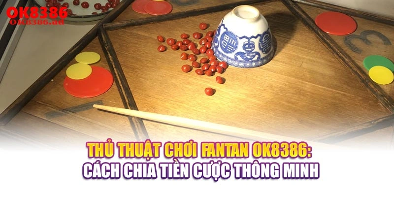 Thủ Thuật Chơi FanTan OK8386: Cách Chia Tiền Cược Thông Minh
