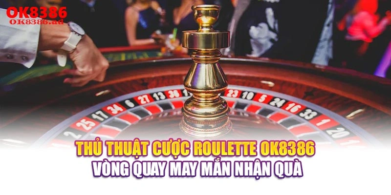Thủ Thuật Cược Roulette OK8386 - Vòng Quay May Mắn Nhận Quà