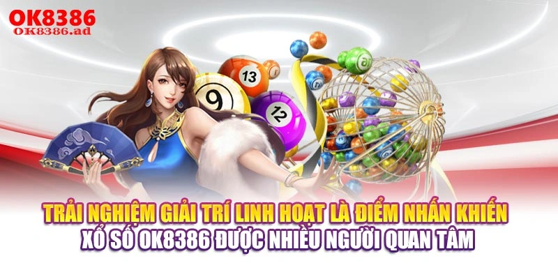 Trải nghiệm giải trí linh hoạt là điểm nhấn khiến xổ số OK8386 được nhiều người quan tâm