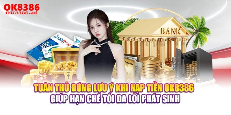 Tuân thủ đúng lưu ý khi nạp tiền OK8386 giúp hạn chế tối đa lỗi phát sinh