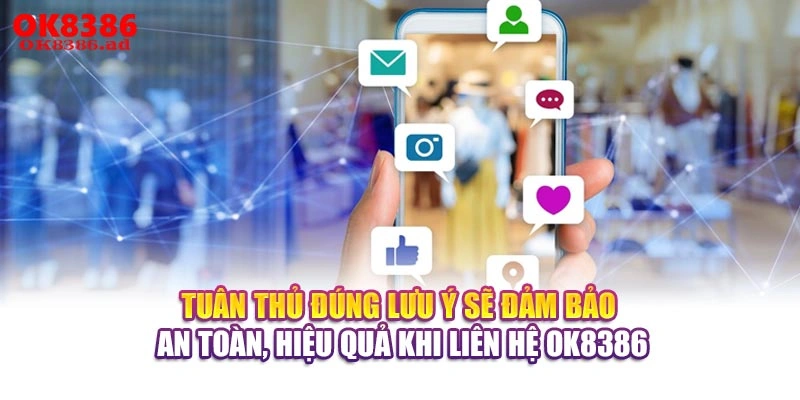 Tuân thủ đúng lưu ý sẽ đảm bảo an toàn, hiệu quả khi liên hệ OK8386