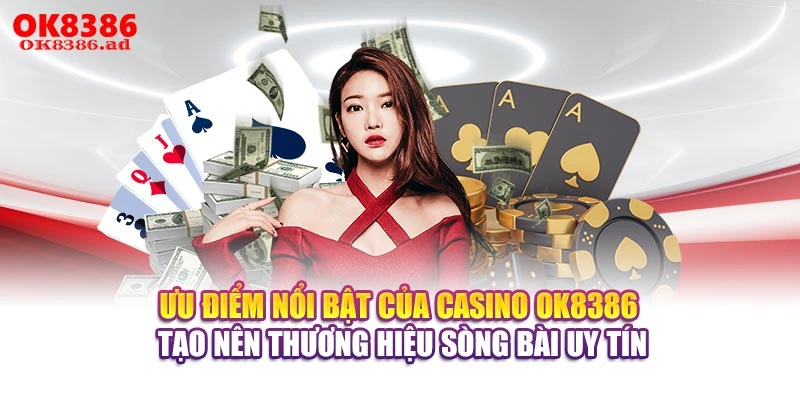 Ưu điểm nổi bật của casino OK8386 tạo nên thương hiệu sòng bài uy tín