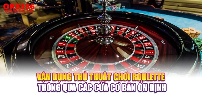 Vận dụng thủ thuật cược Roulette thông qua các cửa cơ bản ổn định