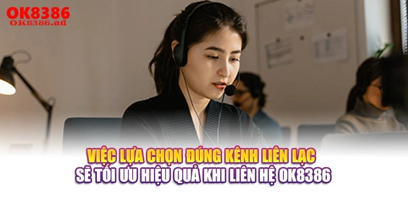 Việc lựa chọn đúng kênh liên lạc sẽ tối ưu hiệu quả khi liên hệ OK8386