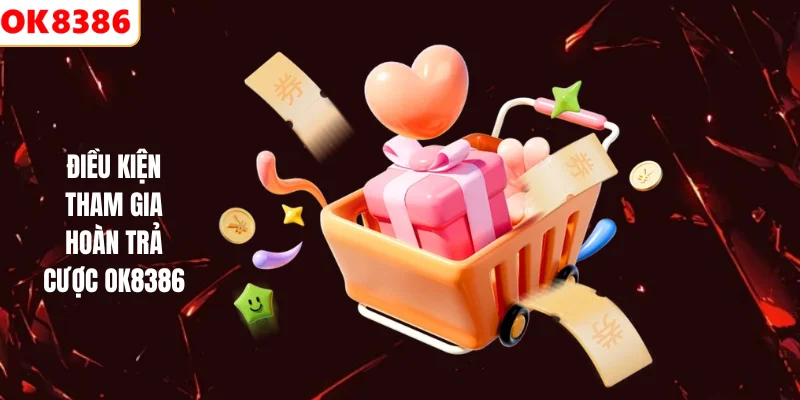 Điều kiện tham gia hoàn trả cược OK8386