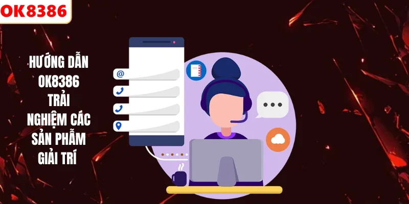 Hướng dẫn OK8386 trải nghiệm các sản phẫm giải trí