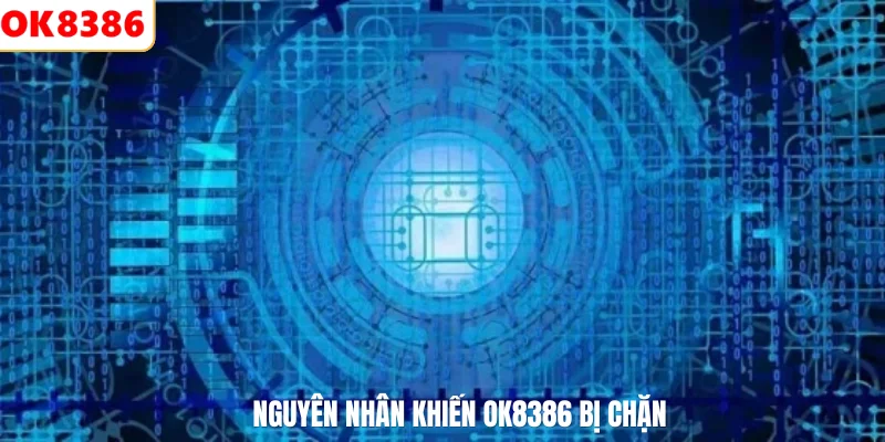 Nguyên nhân khiến OK8386 bị chặn