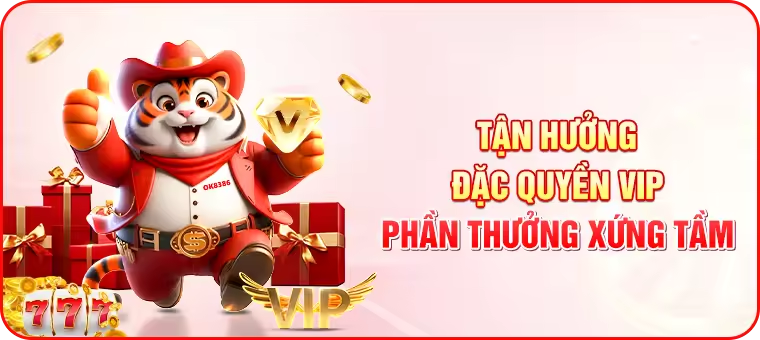 Tận hưởng đặc quyền Vip
