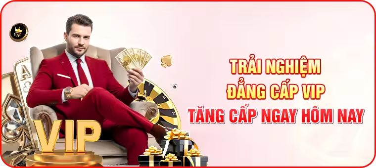 Trải nghiệm đẳng cấp Vip