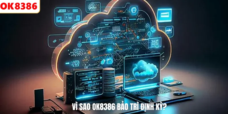 Vì sao OK8386 bảo trì định kỳ?